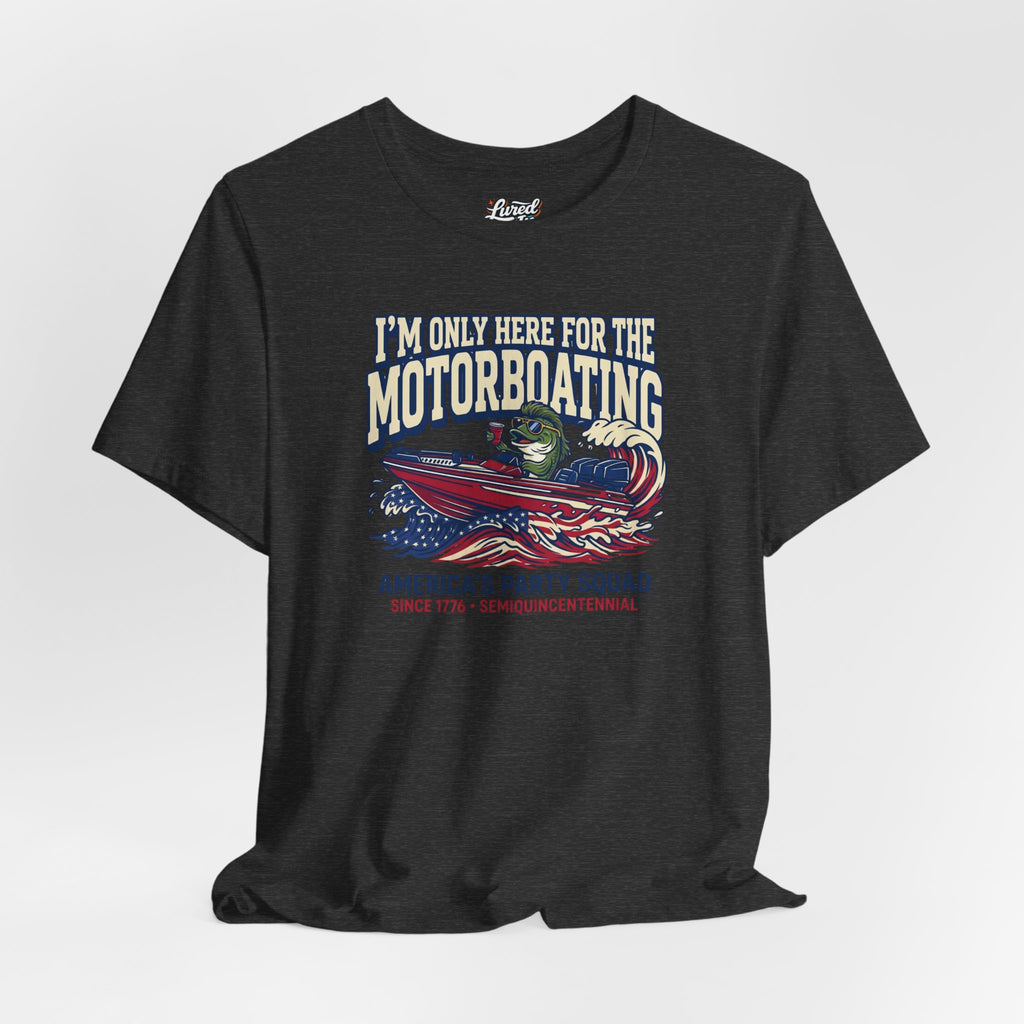 Here for Motorboating Tee