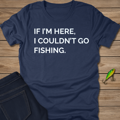 Couldn't Go Fishing fishing T-shirt