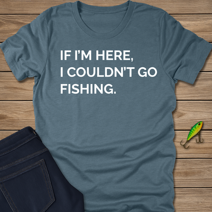 Couldn't Go Fishing fishing T-shirt