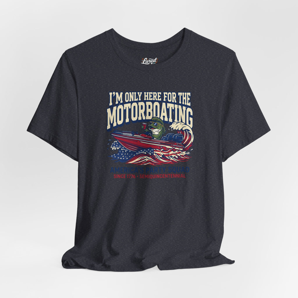 Here for Motorboating Tee