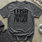 I Fish, I'm Late Tee