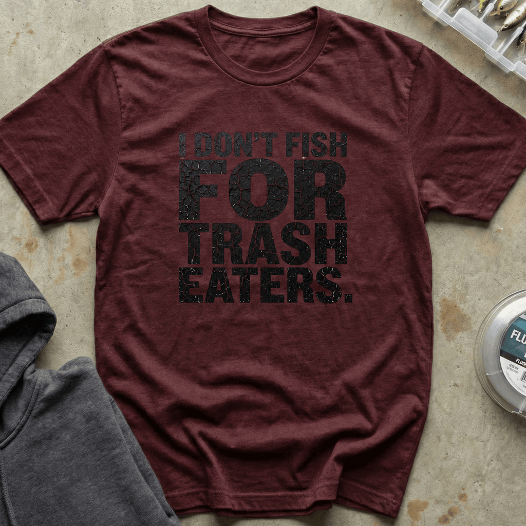 I Don't Fish Trash Eaters Tee
