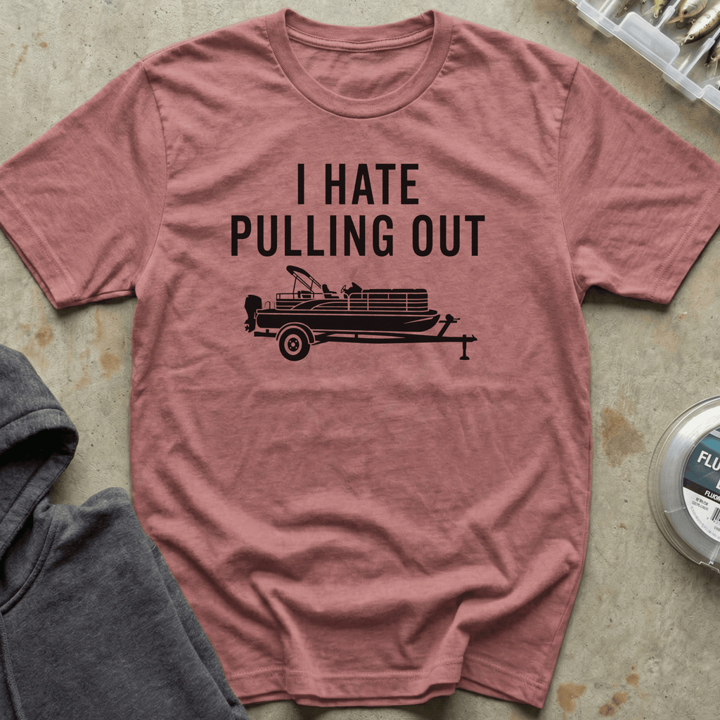 I Hate Pulling Out Pontoon Tee