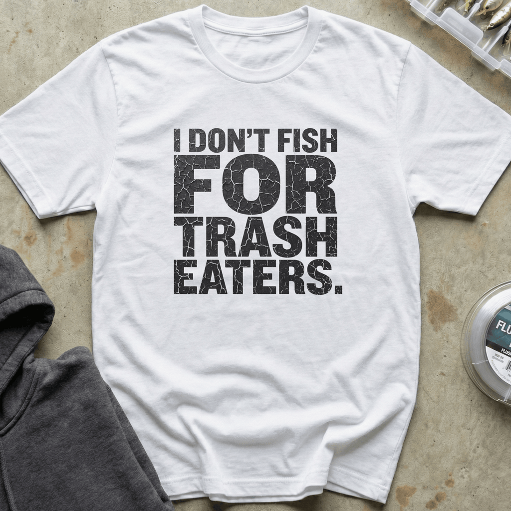 I Don't Fish Trash Eaters Tee
