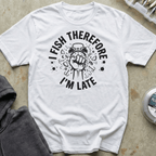 I Fish, I'm Late Tee