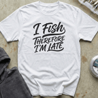 I Fish, I'm Late Tee