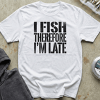 I Fish, I'm Late Tee